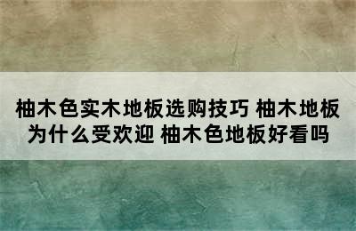 柚木色实木地板选购技巧 柚木地板为什么受欢迎 柚木色地板好看吗